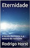 Eternidade: o tecido do Cosmo e a textura da realidade (Portuguese Edition)